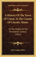 A History Of The Town Of Union, In The County Of Lincoln, Maine