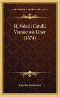 Q. Valerii Catulli Veronensis Liber (1874): (Latin)