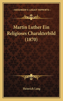 Martin Luther Ein Religioses Charakterbild (1870): (German)