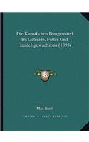Die Kunstlichen Dungemittel Im Getreide, Futter Und Handelsgewachsbau (1893)