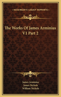 The Works Of James Arminius V1 Part 2
