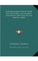Congregazione Particolare Dei Sagri Riti Con Segreto Pontificio Deputata Da Sua Santita (1863)