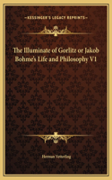 The Illuminate of Gorlitz or Jakob Bohme's Life and Philosophy V1