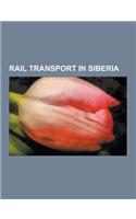 Rail Transport in Siberia: Trans-Siberian Railway, Baikal Amur Mainline, Circum-Baikal Railway, Amur Yakutsk Mainline, East Siberian Railway, Chi