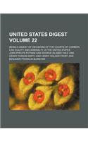 United States Digest Volume 22; Being a Digest of Decisions of the Courts of Common Law, Equity, and Admiralty, in the United States: (English)