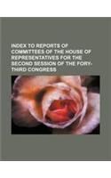 Index to Reports of Committees of the House of Representatives for the Second Session of the Fory-Third Congress