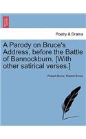 A Parody on Bruce's Address, Before the Battle of Bannockburn. [with Other Satirical Verses.]