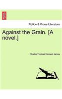 Against the Grain. [A Novel.]