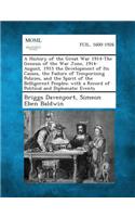 History of the Great War 1914-The Genesis of the War June, 1914-August, 1915 the Development of Its Causes Failure of Temporizing Policies
