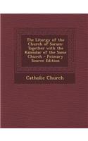 The Liturgy of the Church of Sarum: Together with the Kalendar of the Same Church: Together with the Kalendar of the Same Church