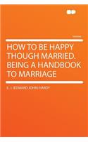 How to Be Happy Though Married. Being a Handbook to Marriage