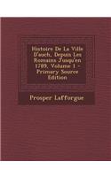 Histoire de La Ville D'Auch, Depuis Les Romains Jusqu'en 1789, Volume 1 - Primary Source Edition