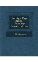 Foreign Cage Birds - Primary Source Edition