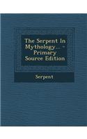 The Serpent in Mythology... - Primary Source Edition