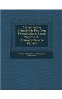 Statistisches Handbuch Fur Den Preussischen Staat, Volume 3: (German)