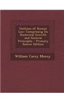 Outlines of Roman Law: Comprising Its Historical Growth and General Principles - Primary Source Edition