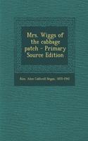 Mrs. Wiggs of the Cabbage Patch - Primary Source Edition
