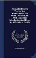 Alexander Henry's Travels And Adventures In The Years 1760-1776, Ed. With Historical Introduction And Notes By Milo Milton Quaife