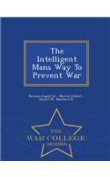 The Intelligent Mans Way to Prevent War - War College Series