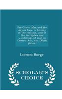 Pre-Glacial Man and the Aryan Race. a History of the Creation, and of the Birthplace and Wanderings of Man in Central Asia, Etc. [with Plates.] - Scholar's Choice Edition