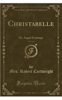 Christabelle, Vol. 1 of 3: Or, Angel-Footsteps (Classic Reprint)