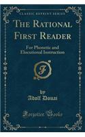 The Rational First Reader: For Phonetic and Elocutional Instruction (Classic Reprint)(English)
