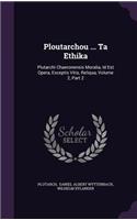 Ploutarchou ... Ta Ethika: Plutarchi Chaeronensis Moralia, Id Est Opera, Exceptis Vitis, Reliqua, Volume 2, Part 2