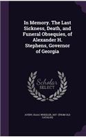 In Memory. The Last Sickness, Death, and Funeral Obsequies, of Alexander H. Stephens, Governor of Georgia