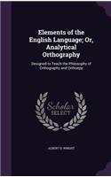 Elements of the English Language; Or, Analytical Orthography: Designed to Teach the Philosophy of Orthography and Orthoepy