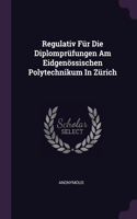 Regulativ Für Die Diplomprüfungen Am Eidgenössischen Polytechnikum In Zürich