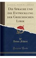 Die Sprache Und Die Entwicklung Der Griechischen Lyrik (Classic Reprint)
