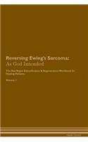 Reversing Ewing's Sarcoma: As God Intended The Raw Vegan Plant-Based Detoxification & Regeneration Workbook for Healing Patients. Volume 1
