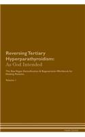 Reversing Tertiary Hyperparathyroidism: As God Intended The Raw Vegan Plant-Based Detoxification & Regeneration Workbook for Healing Patients. Volume 1