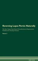 Reversing Lupus Pernio Naturally The Raw Vegan Plant-Based Detoxification & Regeneration Workbook for Healing Patients. Volume 2