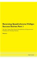 Reversing Quadrichrome Vitiligo: Success Stories Part 1 The Raw Vegan Plant-Based Detoxification & Regeneration Workbook for Healing Patients.Volume 6