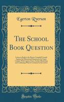 The School Book Question: Letters in Reply to the Brown-Campbell Crusade Against the Educational Department for Upper Canada; With Copious Notes, Further Illustrating and Con