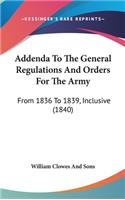 Addenda To The General Regulations And Orders For The Army: From 1836 To 1839, Inclusive (1840)(English)