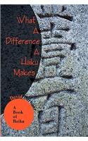 What A Difference A Haiku Makes: A Book of Haiku