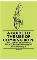 Guide to the Use of Climbing Rope - A Collection of Historical Mountaineering Articles on Rope Technique