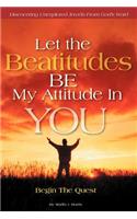 Let the Beatitudes BE My Attitude in You: Begin The Quest(English)