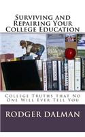 Surviving and Repairing Your College Education: College Truths That No One Will Ever Tell You