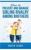 How to Prevent and Manage Sibling Rivalry Among Brothers