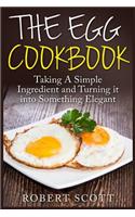 The Egg Cookbook: Taking A Simple Ingredient and Turning it into Something Elegant