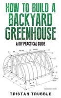 How to Build a Backyard Greenhouse