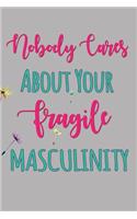 Nobody Cares About Your Fragile Masculinity: Feminist Writing Journal Lined, Diary, Notebook