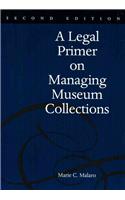 A Legal Primer on Managing Museum Collections: A Legal Primer on Managing Museum Collections