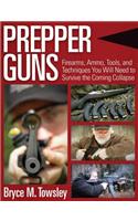 Prepper Guns: Firearms, Ammo, Tools, and Techniques You Will Need to Survive the Coming Collapse