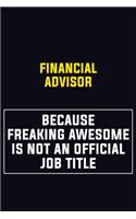 Financial Advisor Because Freaking Awesome Is Not An Official Job Title: Motivational Career Pride Quote 6x9 Blank Lined Job Inspirational Notebook Journal