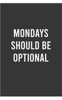 Mondays Should Be Optional - Funny Notebook, Personal Journal With Funny Saying on Cover, Humorous Gag Gift Idea for Coworkers/Friends/Family: 6"x9" Lined Blank 100 Pages Notebook