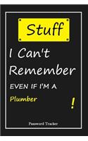 STUFF! I Can't Remember EVEN IF I'M A Plumber: An Organizer for All Your Passwords and Shity Shit with Unique Touch - Password Tracker - 120 Pages(6''x9'') -Gift for Woman, Gift from Husband, Gif